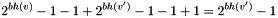 \[2^{bh(v)} - 1 - 1 + 2^{bh(v')} - 1 - 1 + 1 = 2^{bh(v')} - 1\]